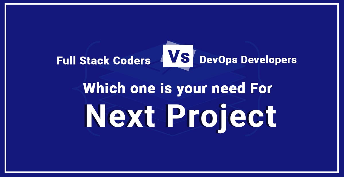 Full Stack Coders Vs DevOps Developers: Which one you need the most